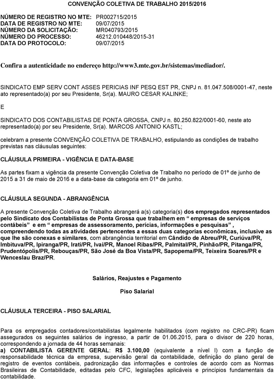 508/0001-47, neste ato representado(a) por seu Presidente, Sr(a). MAURO CESAR KALINKE; E SINDICATO DOS CONTABILISTAS DE PONTA GROSSA, CNPJ n. 80.250.