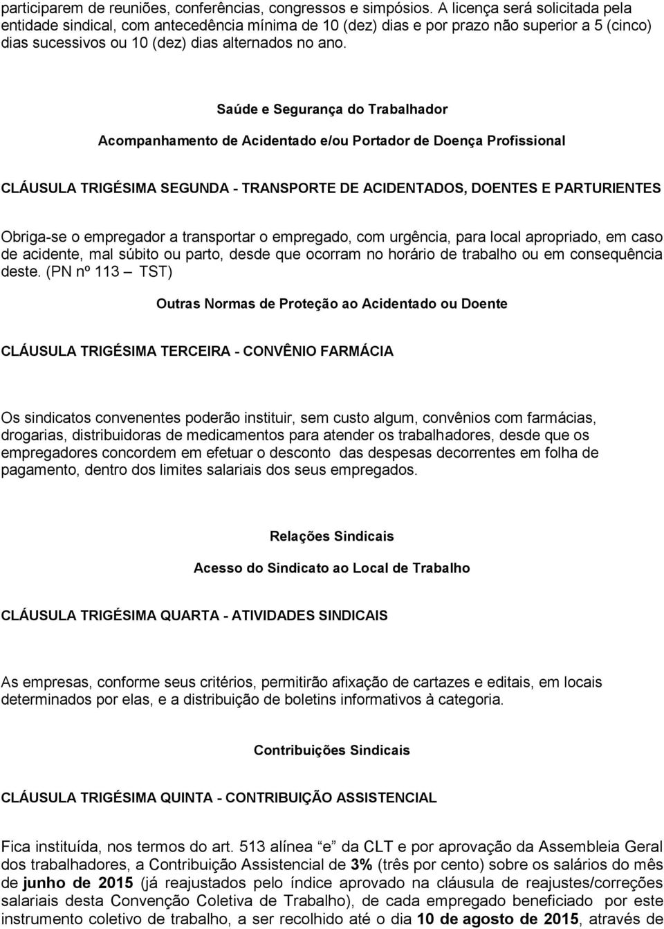 Saúde e Segurança do Trabalhador Acompanhamento de Acidentado e/ou Portador de Doença Profissional CLÁUSULA TRIGÉSIMA SEGUNDA - TRANSPORTE DE ACIDENTADOS, DOENTES E PARTURIENTES Obriga-se o