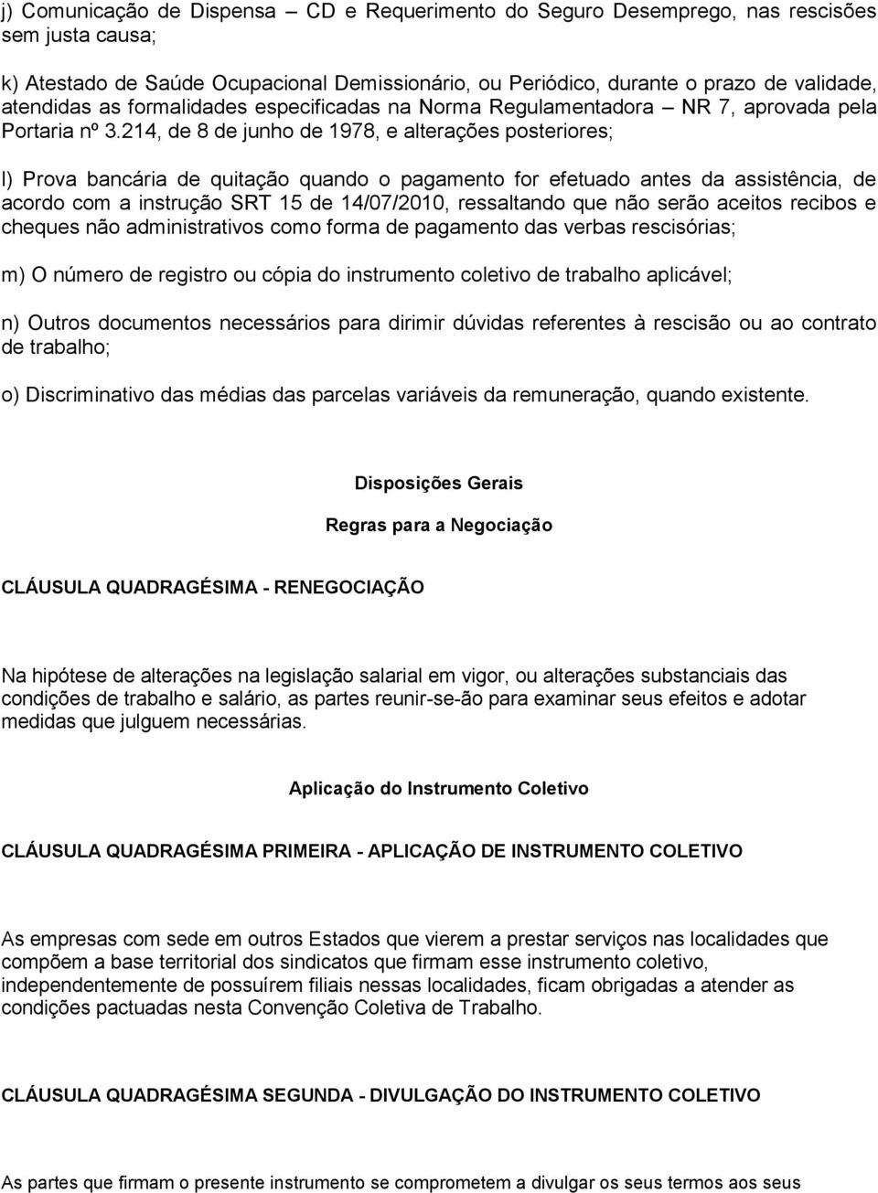 214, de 8 de junho de 1978, e alterações posteriores; l) Prova bancária de quitação quando o pagamento for efetuado antes da assistência, de acordo com a instrução SRT 15 de 14/07/2010, ressaltando