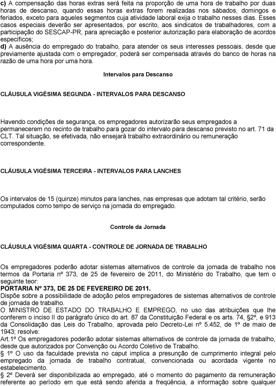 Esses casos especiais deverão ser apresentados, por escrito, aos sindicatos de trabalhadores, com a participação do SESCAP-PR, para apreciação e posterior autorização para elaboração de acordos