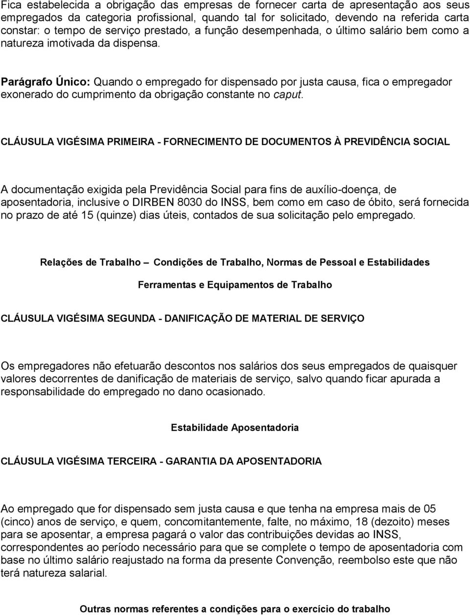 Parágrafo Único: Quando o empregado for dispensado por justa causa, fica o empregador exonerado do cumprimento da obrigação constante no caput.