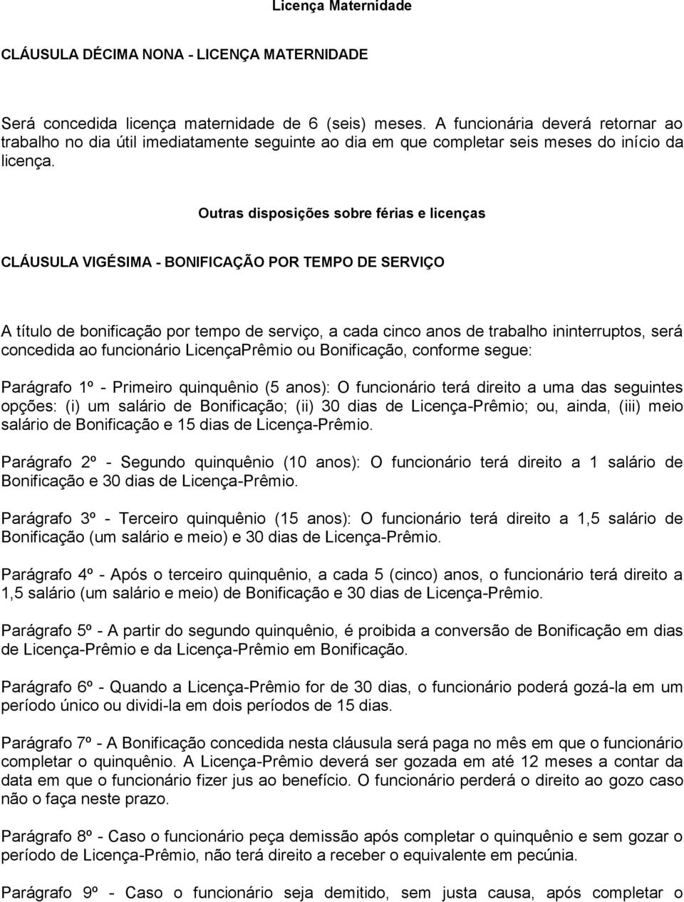 Outras disposições sobre férias e licenças CLÁUSULA VIGÉSIMA - BONIFICAÇÃO POR TEMPO DE SERVIÇO A título de bonificação por tempo de serviço, a cada cinco anos de trabalho ininterruptos, será