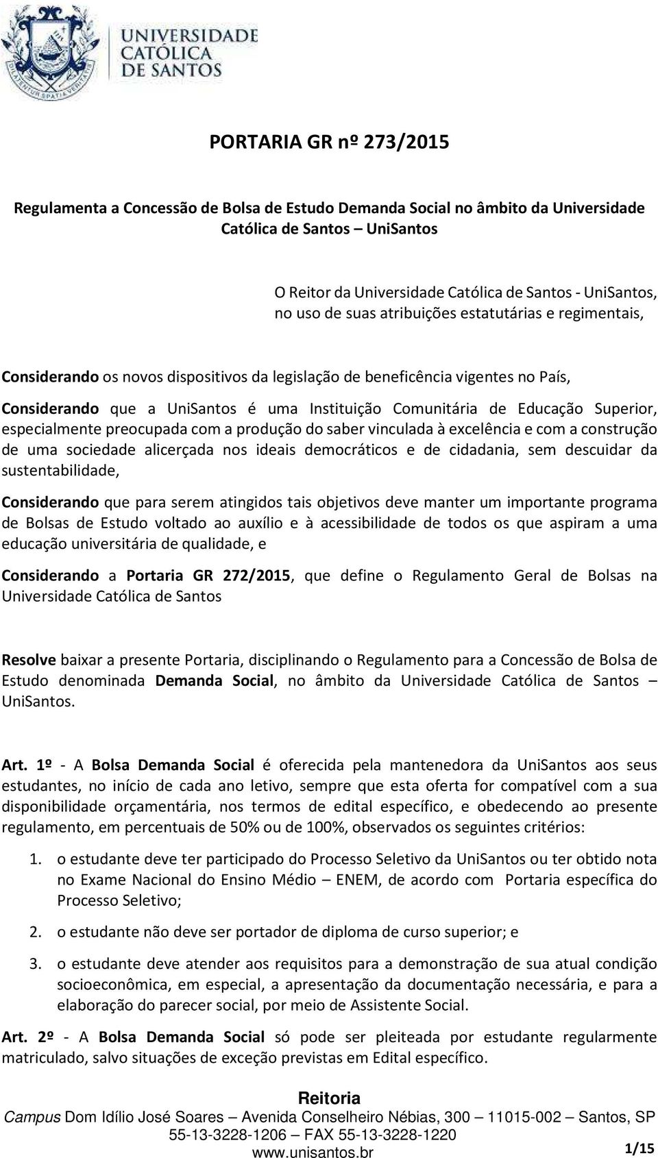 Educação Superior, especialmente preocupada com a produção do saber vinculada à excelência e com a construção de uma sociedade alicerçada nos ideais democráticos e de cidadania, sem descuidar da