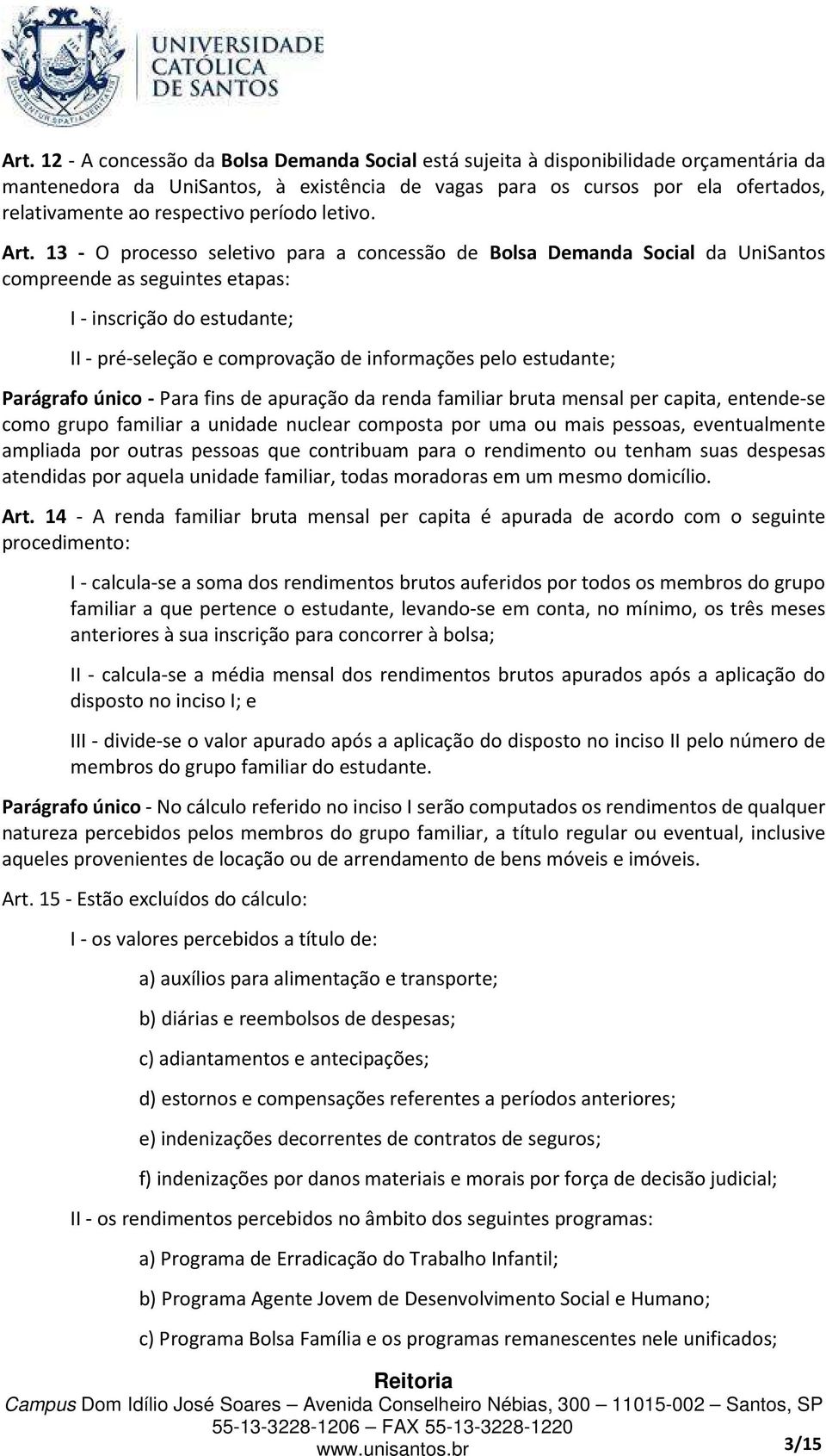 13 - O processo seletivo para a concessão de Bolsa Demanda Social da UniSantos compreende as seguintes etapas: I - inscrição do estudante; II - pré-seleção e comprovação de informações pelo