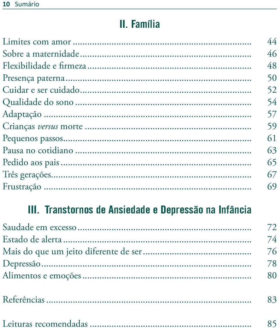 .. 63 Pedido aos pais... 65 Três gerações... 67 Frustração... 69 III. Transtornos de Ansiedade e Depressão na Infância Saudade em excesso.