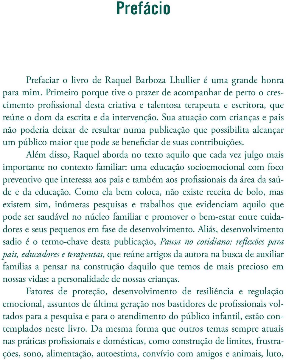 Sua atuação com crianças e pais não poderia deixar de resultar numa publicação que possibilita alcançar um público maior que pode se beneficiar de suas contribuições.