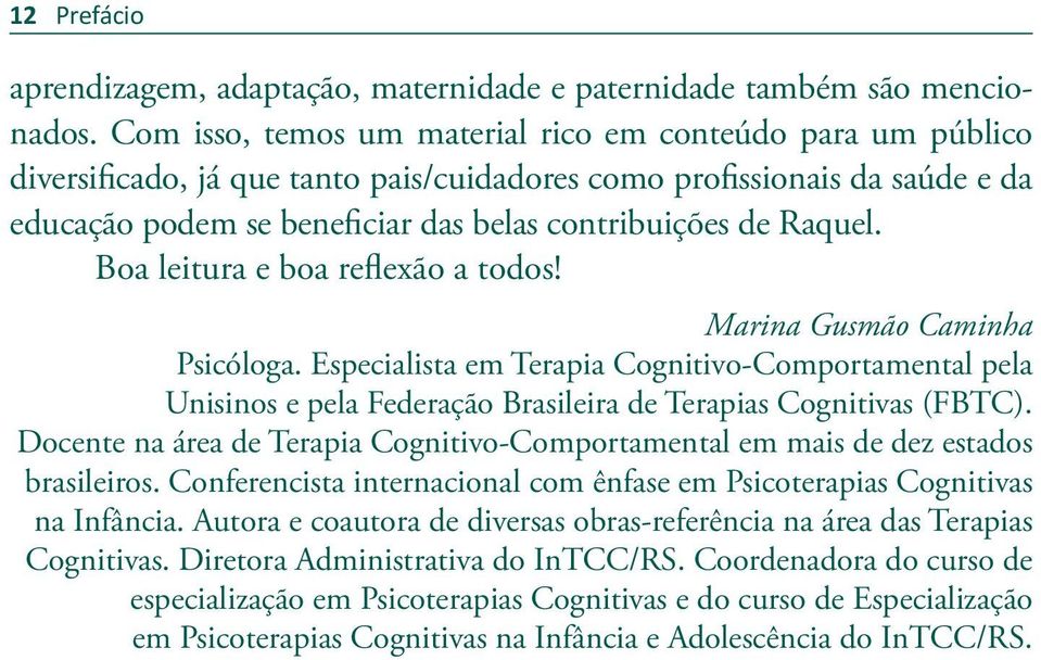 Raquel. Boa leitura e boa reflexão a todos! Marina Gusmão Caminha Psicóloga. Especialista em Terapia Cognitivo-Comportamental pela Unisinos e pela Federação Brasileira de Terapias Cognitivas (FBTC).