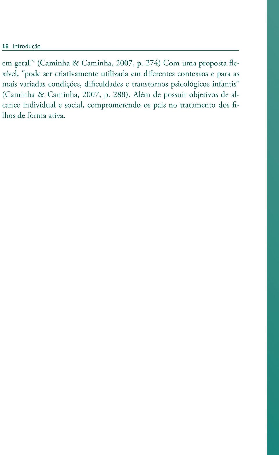 as mais variadas condições, dificuldades e transtornos psicológicos infantis (Caminha &