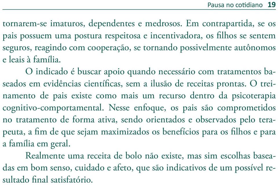 O indicado é buscar apoio quando necessário com tratamentos baseados em evidências científicas, sem a ilusão de receitas prontas.