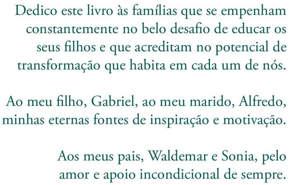 nós. Ao meu filho, Gabriel, ao meu marido, Alfredo, minhas eternas fontes de inspiração