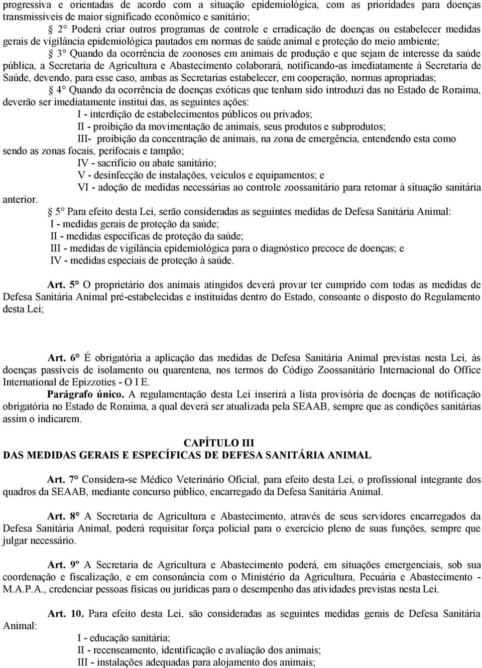 animais de produção e que sejam de interesse da saúde pública, a Secretaria de Agricultura e Abastecimento colaborará, notificando-as imediatamente à Secretaria de Saúde, devendo, para esse caso,