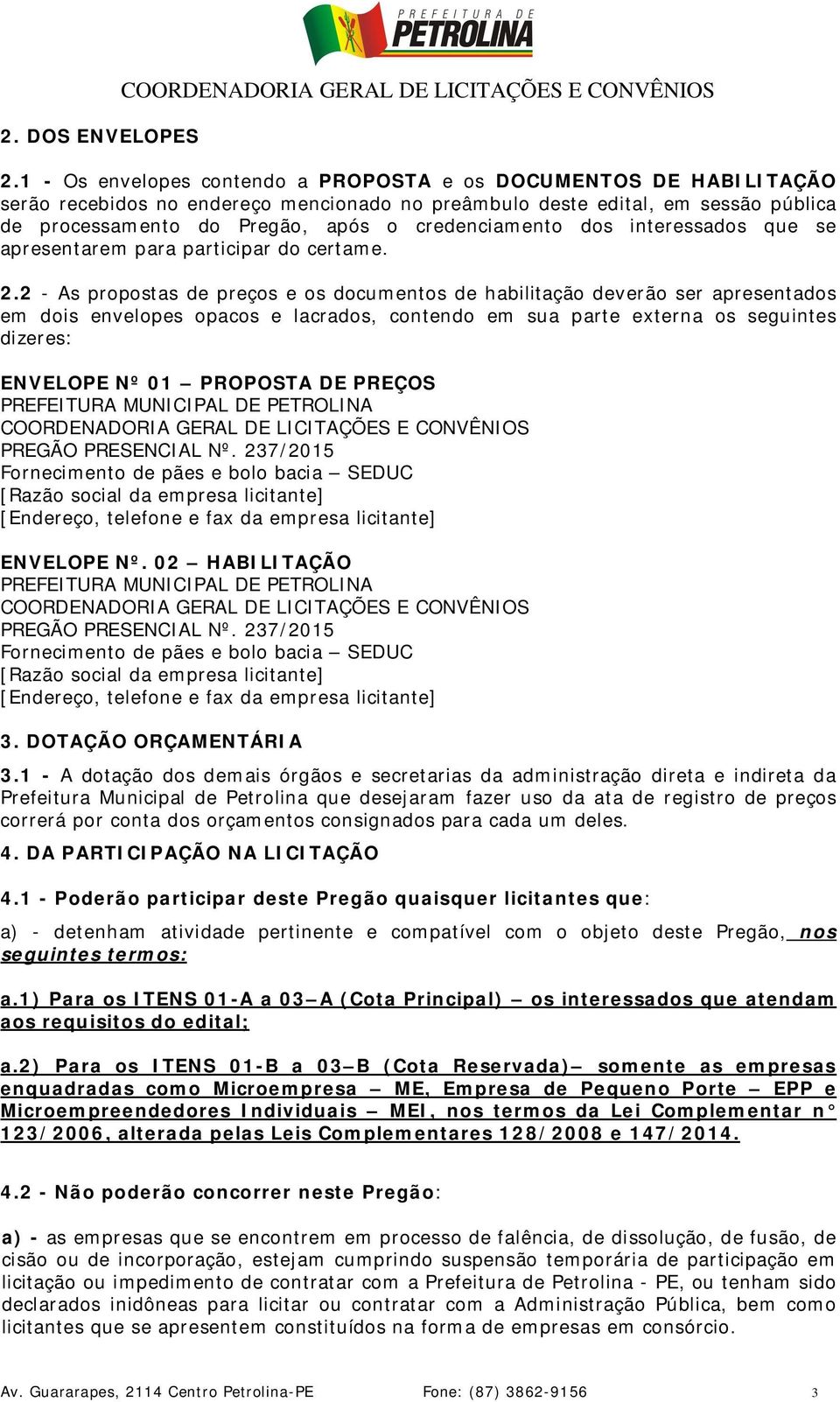 credenciamento dos interessados que se apresentarem para participar do certame. 2.