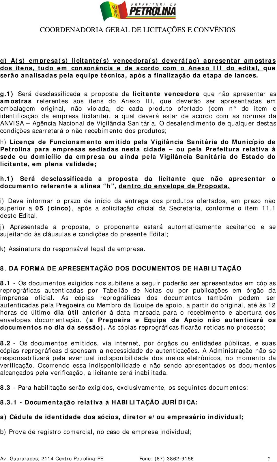 1) Será desclassificada a proposta da licitante vencedora que não apresentar as amostras referentes aos itens do Anexo III, que deverão ser apresentadas em embalagem original, não violada, de cada