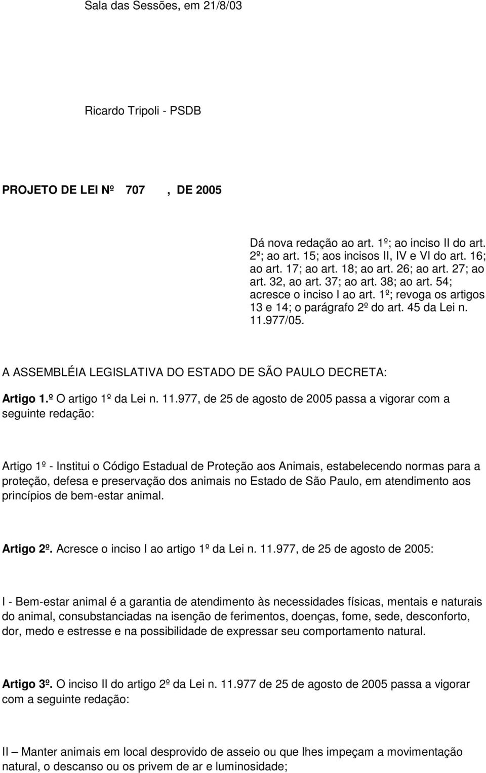 A ASSEMBLÉIA LEGISLATIVA DO ESTADO DE SÃO PAULO DECRETA: Artigo 1.º O artigo 1º da Lei n. 11.