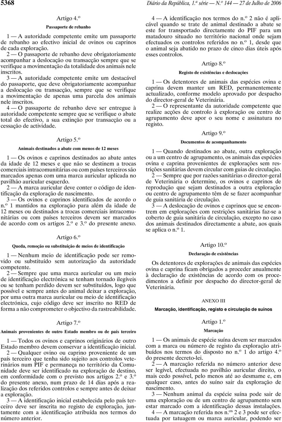 2 O passaporte de rebanho deve obrigatoriamente acompanhar a deslocação ou transacção sempre que se verifique a movimentação da totalidade dos animais nele inscritos.