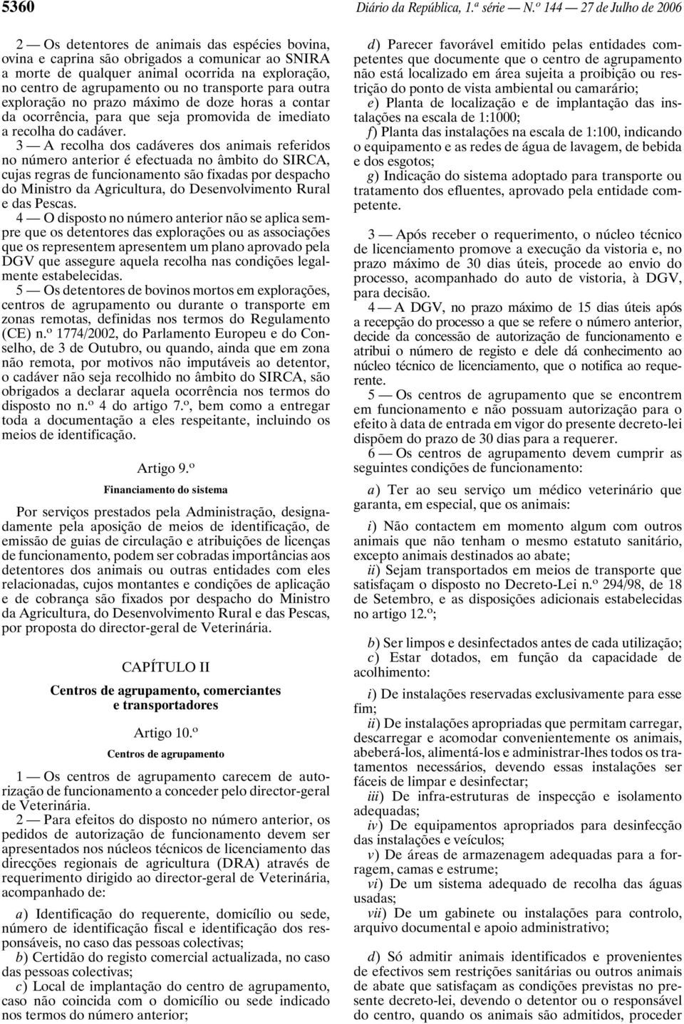 agrupamento ou no transporte para outra exploração no prazo máximo de doze horas a contar da ocorrência, para que seja promovida de imediato a recolha do cadáver.