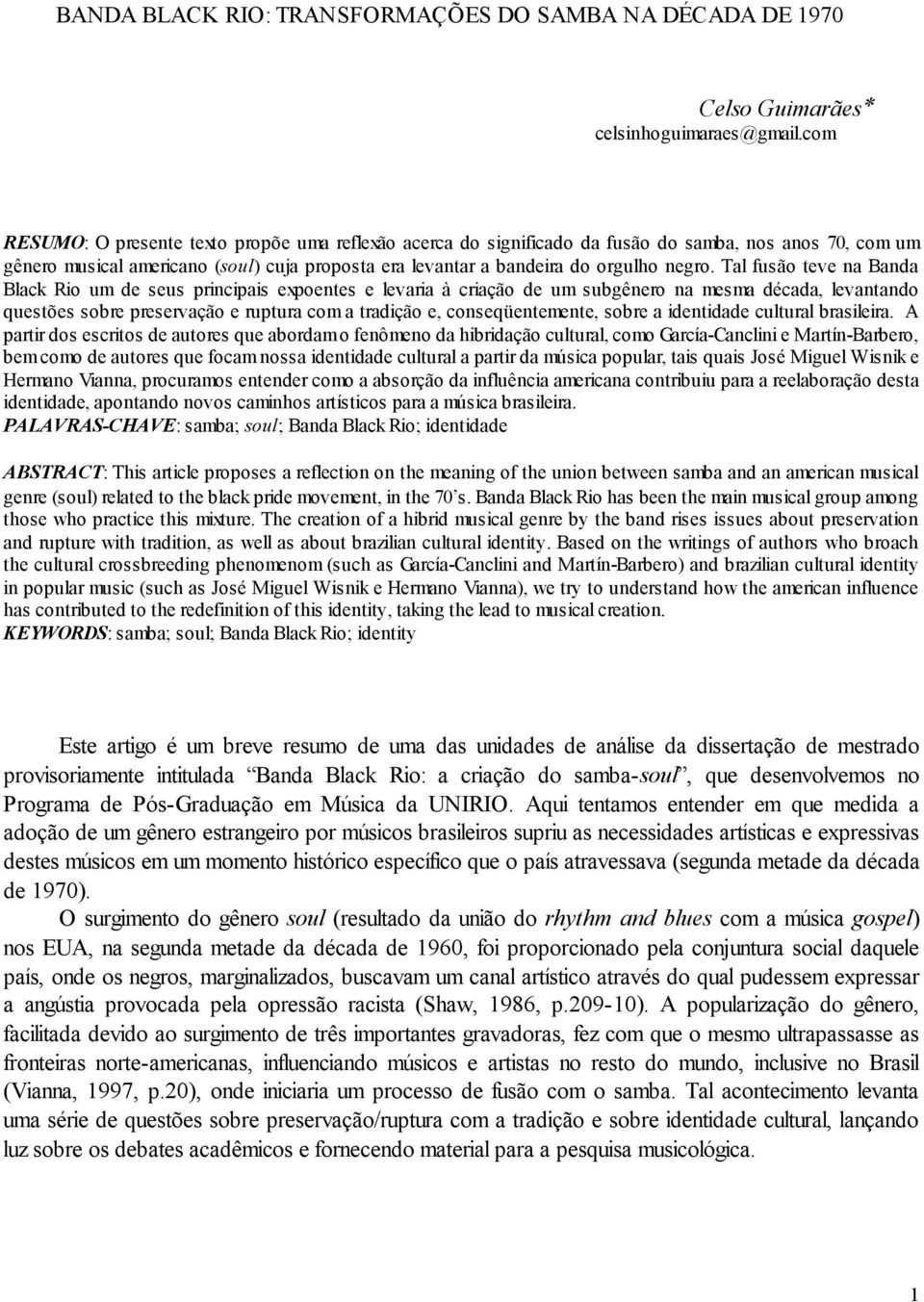 Tal fusão teve na Banda Black Rio um de seus principais expoentes e levaria à criação de um subgênero na mesma década, levantando questões sobre preservação e ruptura com a tradição e,