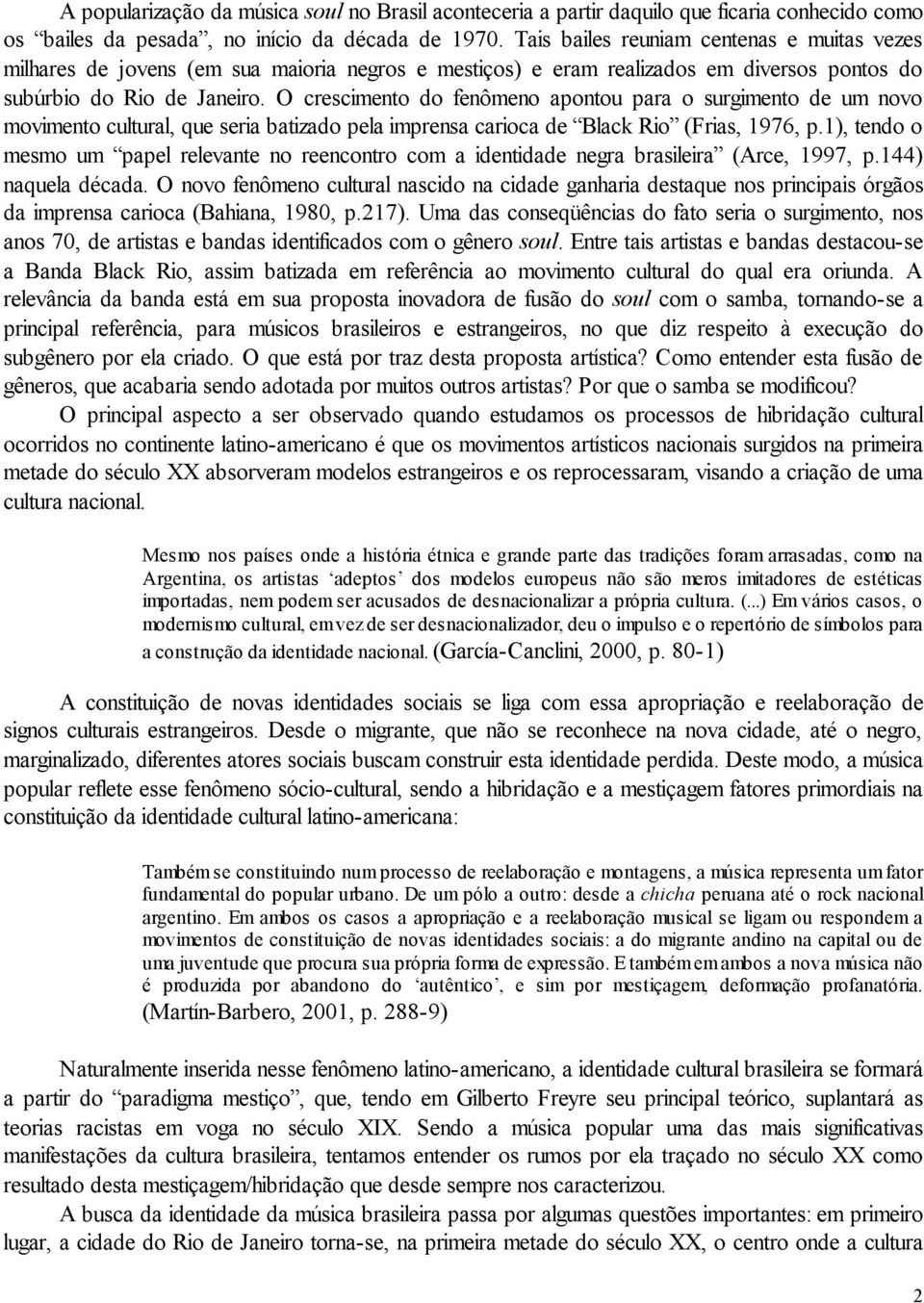 O crescimento do fenômeno apontou para o surgimento de um novo movimento cultural, que seria batizado pela imprensa carioca de Black Rio (Frias, 1976, p.