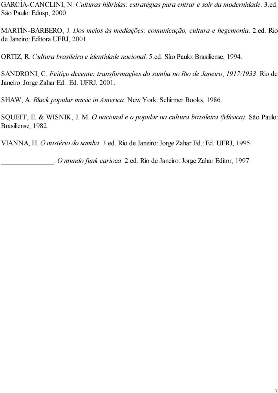 Rio de Janeiro: Jorge Zahar Ed.: Ed. UFRJ, 2001. SHAW, A. Black popular music in America. New York: Schirmer Books, 1986. SQUEFF, E. & WISNIK, J. M.