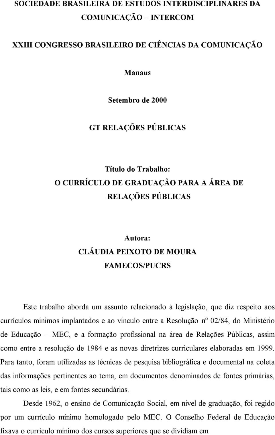 mínimos implantados e ao vínculo entre a Resolução nº 02/84, do Ministério de Educação MEC, e a formação profissional na área de Relações Públicas, assim como entre a resolução de 1984 e as novas