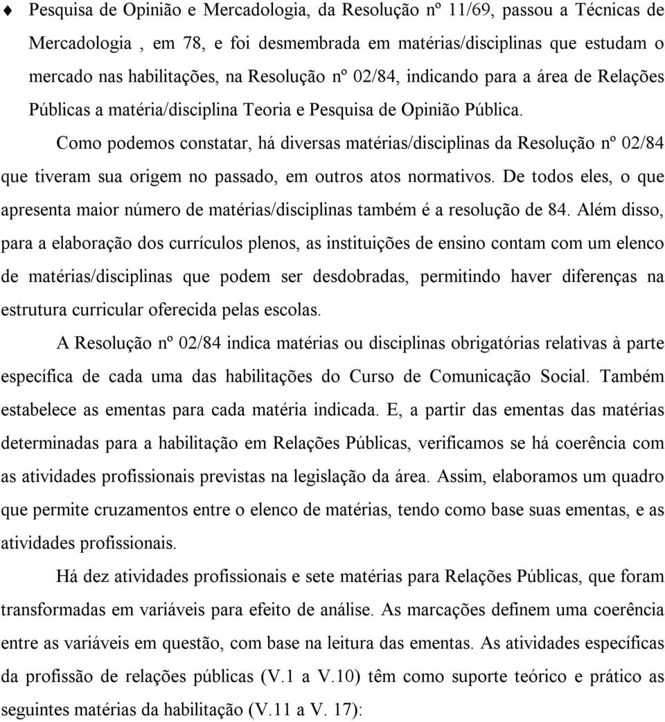 Como podemos constatar, há diversas matérias/disciplinas da Resolução nº 02/84 que tiveram sua origem no passado, em outros atos normativos.