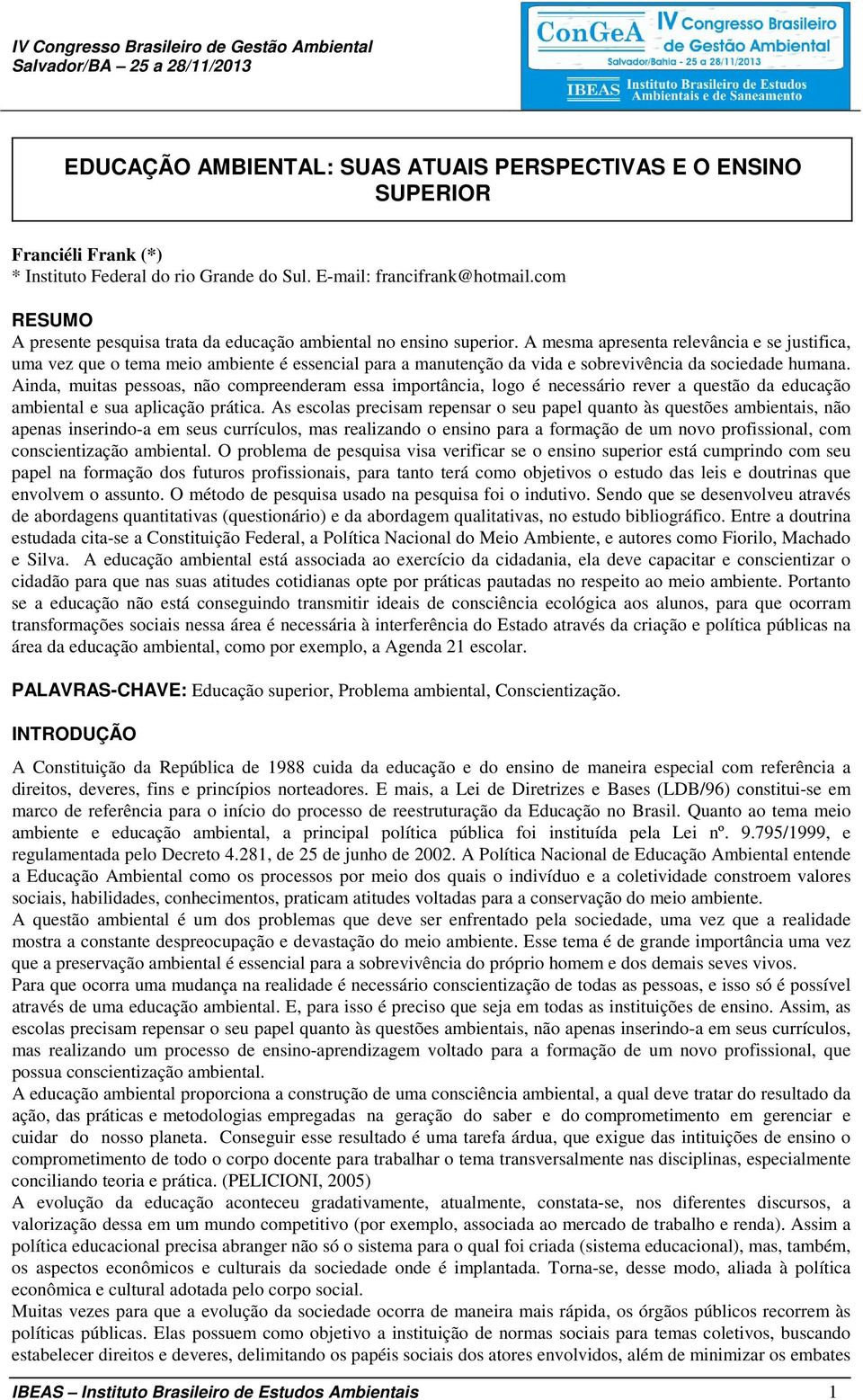 A mesma apresenta relevância e se justifica, uma vez que o tema meio ambiente é essencial para a manutenção da vida e sobrevivência da sociedade humana.