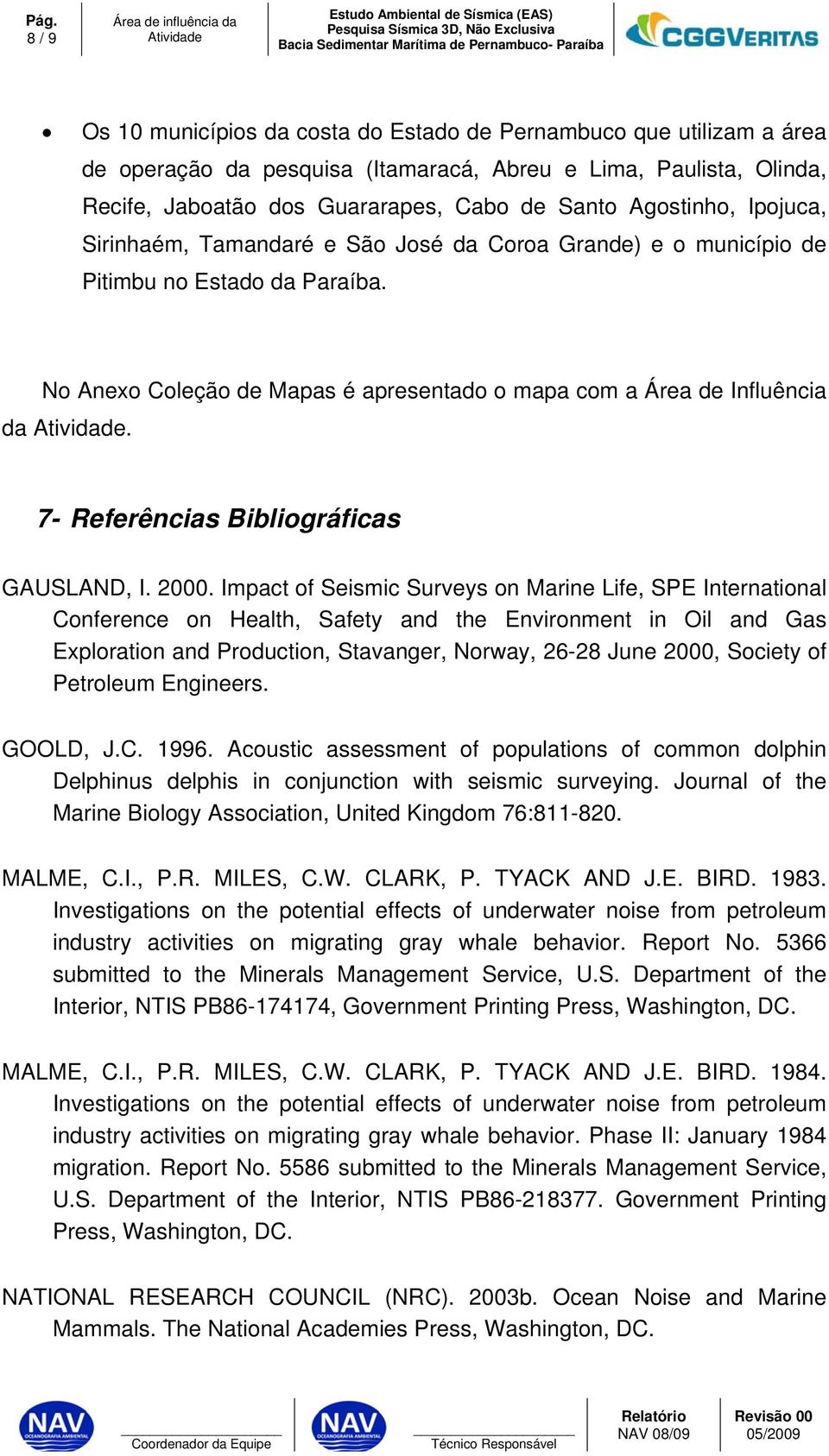 No Anexo Coleção de Mapas é apresentado o mapa com a Área de Influência da. 7- Referências Bibliográficas GAUSLAND, I. 2000.