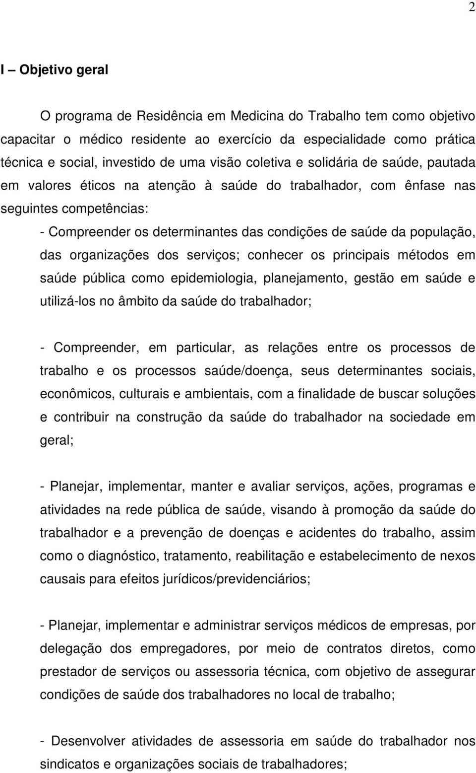 das organizações dos serviços; conhecer os principais métodos em saúde pública como epidemiologia, planejamento, gestão em saúde e utilizá-los no âmbito da saúde do trabalhador; - Compreender, em