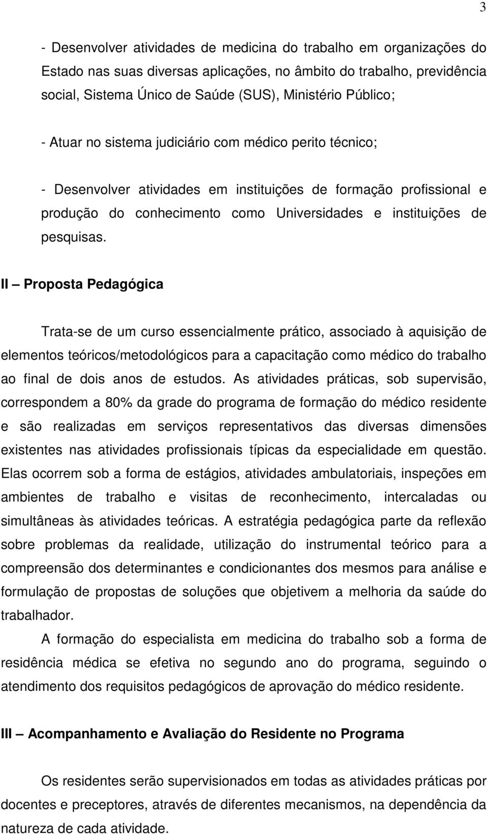 II Proposta Pedagógica Trata-se de um curso essencialmente prático, associado à aquisição de elementos teóricos/metodológicos para a capacitação como médico do trabalho ao final de dois anos de