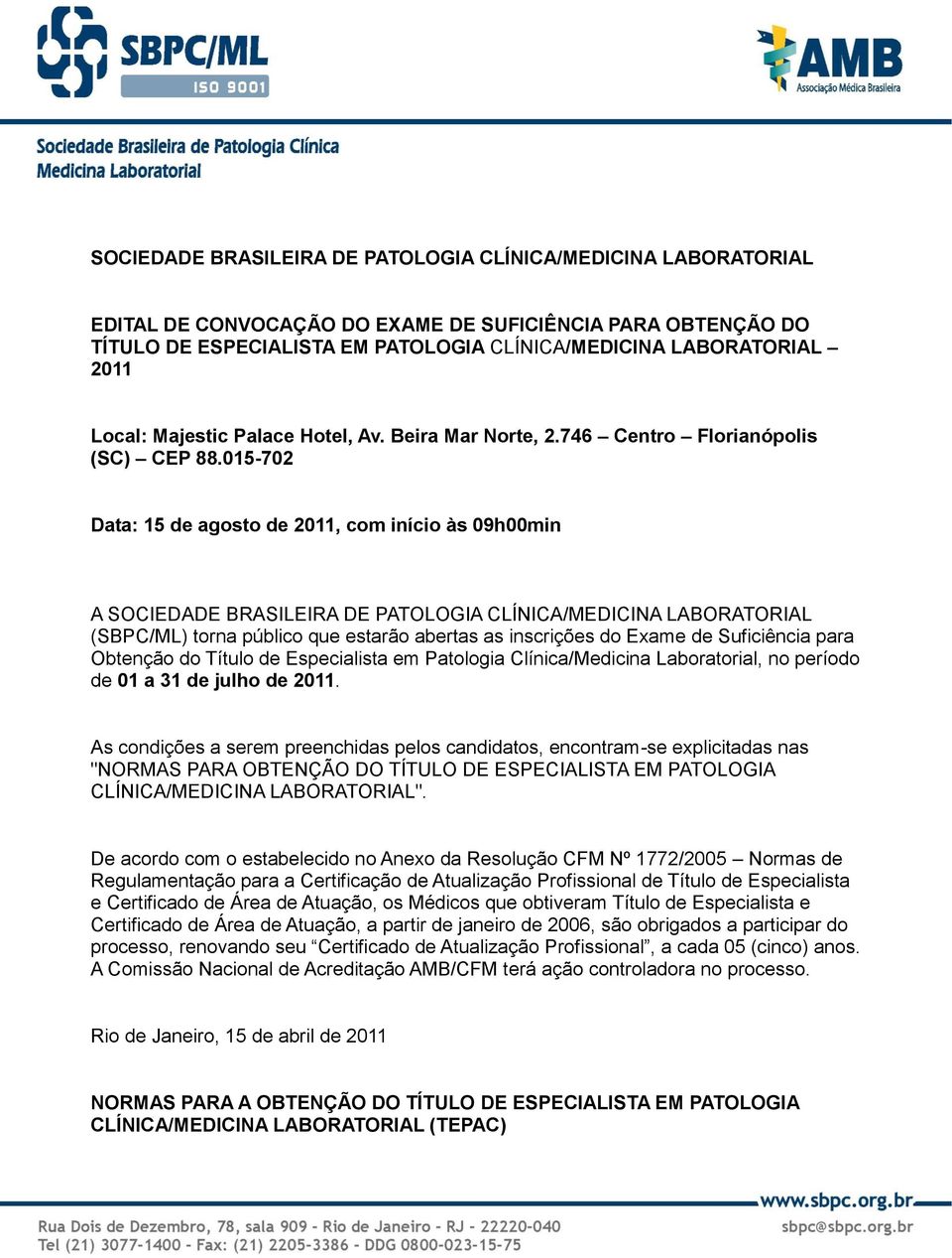 015-702 Data: 15 de agosto de 2011, com início às 09h00min A SOCIEDADE BRASILEIRA DE PATOLOGIA CLÍNICA/MEDICINA LABORATORIAL (SBPC/ML) torna público que estarão abertas as inscrições do Exame de