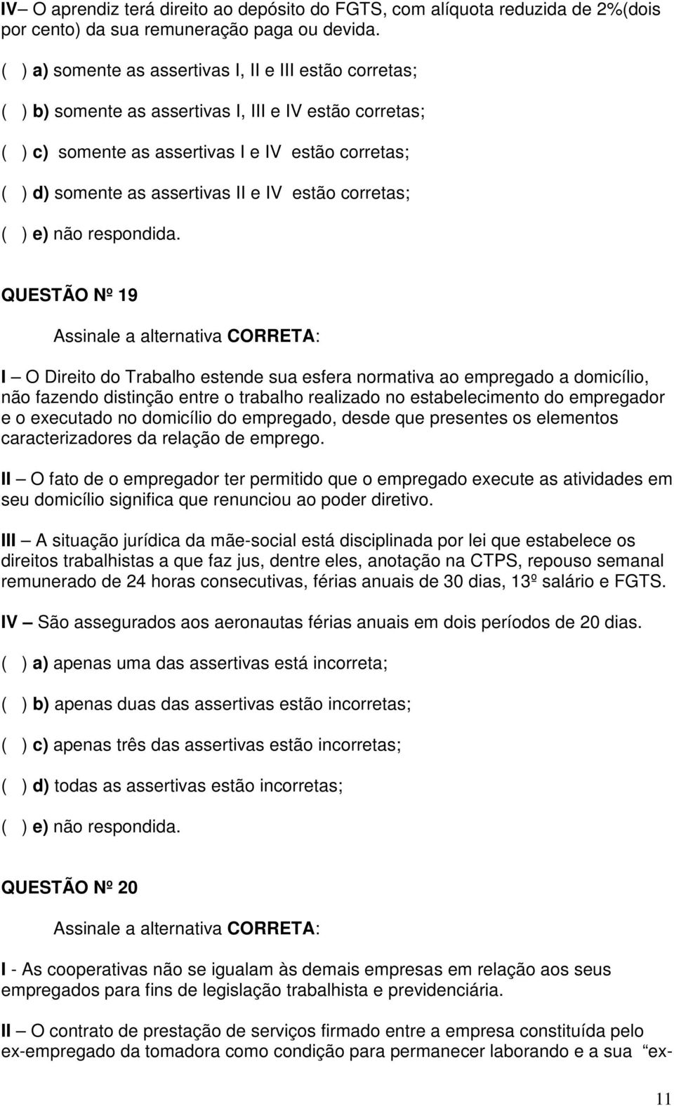 IV estão corretas; QUESTÃO Nº 19 I O Direito do Trabalho estende sua esfera normativa ao empregado a domicílio, não fazendo distinção entre o trabalho realizado no estabelecimento do empregador e o