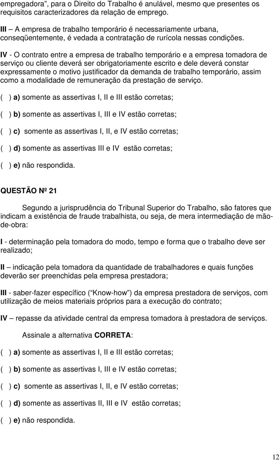 IV - O contrato entre a empresa de trabalho temporário e a empresa tomadora de serviço ou cliente deverá ser obrigatoriamente escrito e dele deverá constar expressamente o motivo justificador da