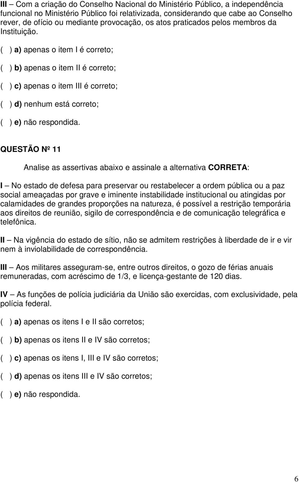 ( ) a) apenas o item I é correto; ( ) b) apenas o item II é correto; ( ) c) apenas o item III é correto; ( ) d) nenhum está correto; QUESTÃO Nº 11 Analise as assertivas abaixo e assinale a