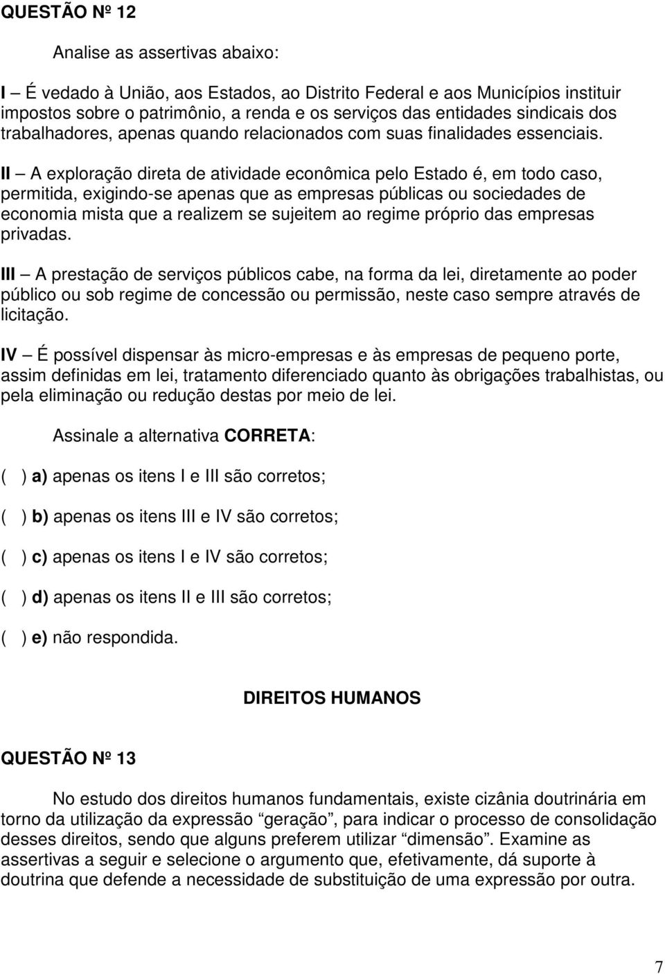 II A exploração direta de atividade econômica pelo Estado é, em todo caso, permitida, exigindo-se apenas que as empresas públicas ou sociedades de economia mista que a realizem se sujeitem ao regime