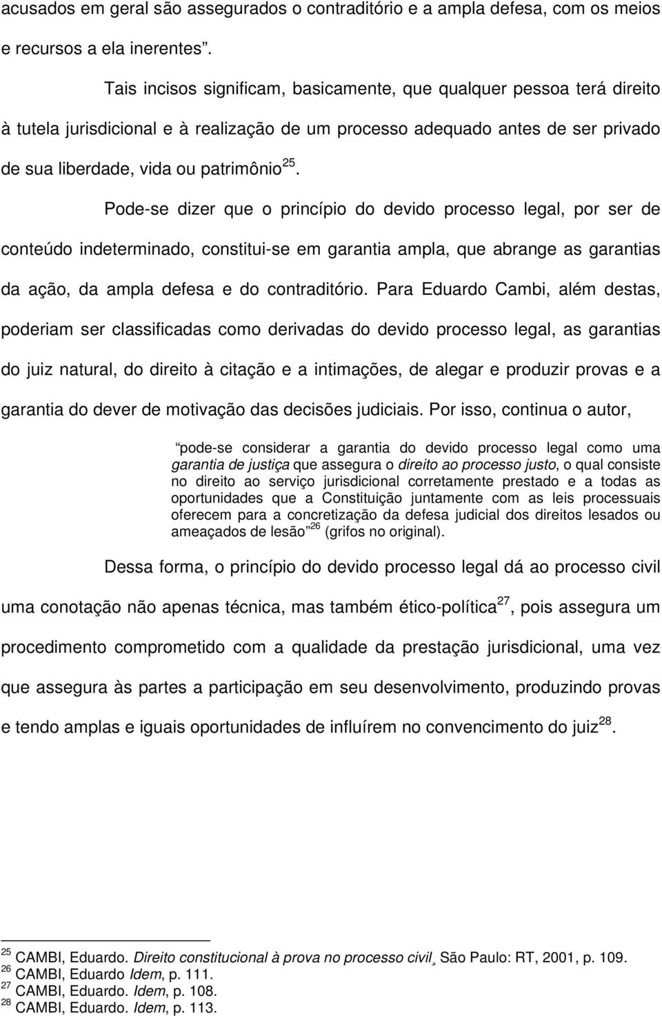 Pode-se dizer que o princípio do devido processo legal, por ser de conteúdo indeterminado, constitui-se em garantia ampla, que abrange as garantias da ação, da ampla defesa e do contraditório.