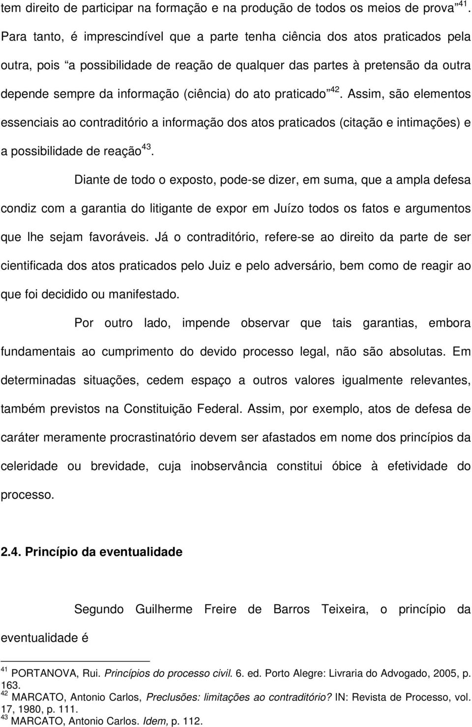 (ciência) do ato praticado 42. Assim, são elementos essenciais ao contraditório a informação dos atos praticados (citação e intimações) e a possibilidade de reação 43.