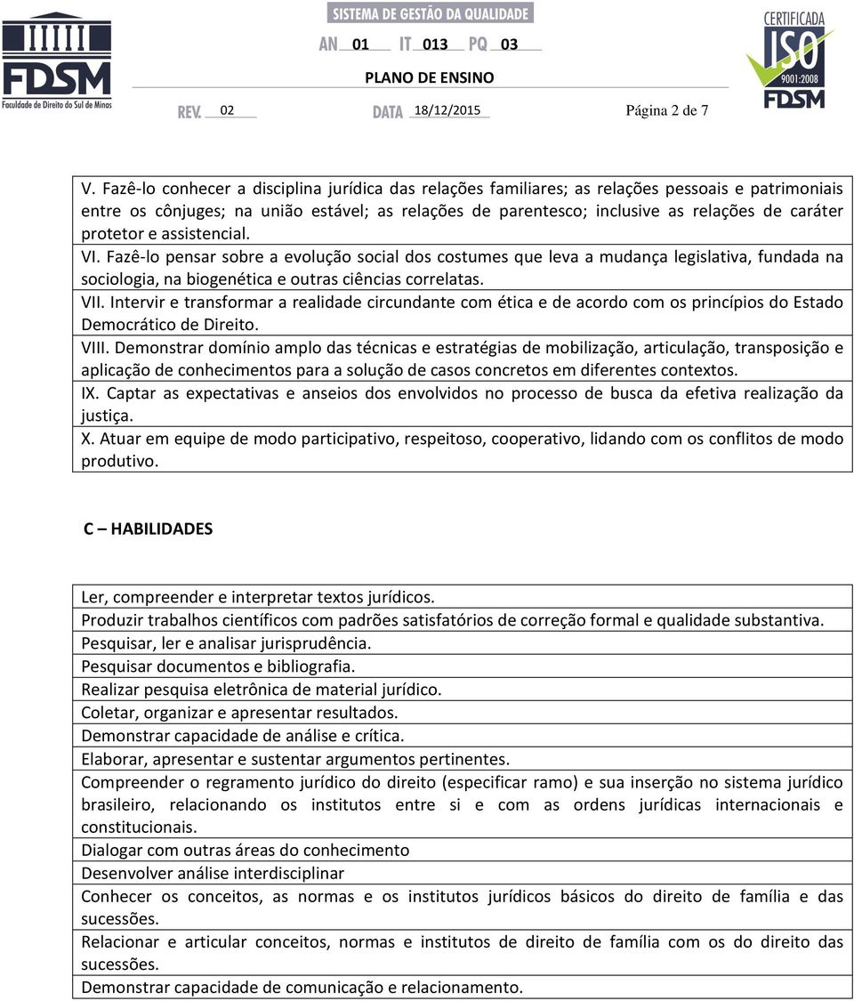 protetor e assistencial. VI. Fazê-lo pensar sobre a evolução social dos costumes que leva a mudança legislativa, fundada na sociologia, na biogenética e outras ciências correlatas. VII.