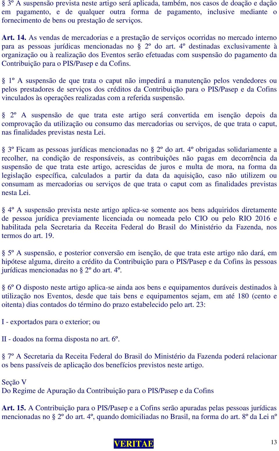 4º destinadas exclusivamente à organização ou à realização dos Eventos serão efetuadas com suspensão do pagamento da Contribuição para o PIS/Pasep e da Cofins.