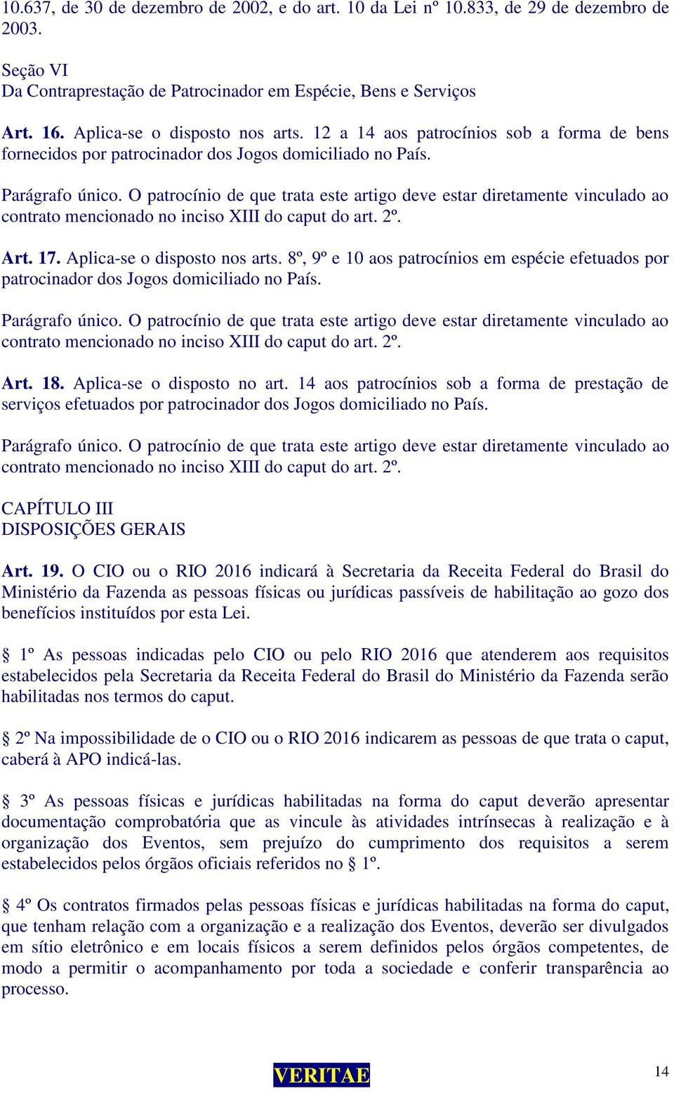 O patrocínio de que trata este artigo deve estar diretamente vinculado ao contrato mencionado no inciso XIII do caput do art. 2º. Art. 17. Aplica-se o disposto nos arts.