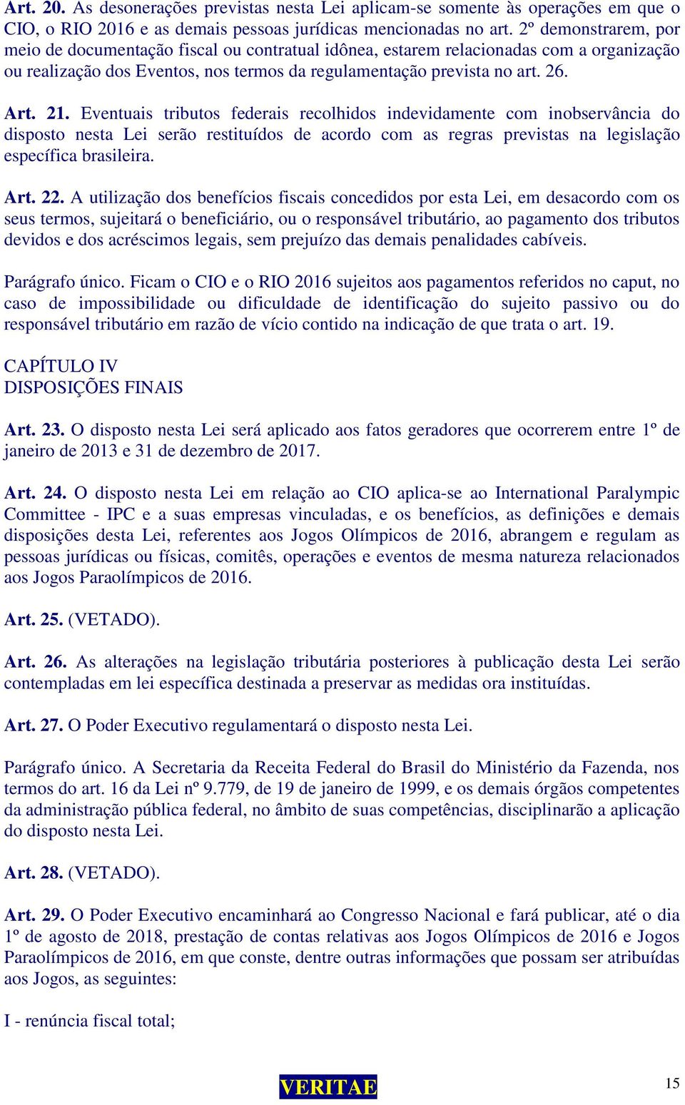 Eventuais tributos federais recolhidos indevidamente com inobservância do disposto nesta Lei serão restituídos de acordo com as regras previstas na legislação específica brasileira. Art. 22.