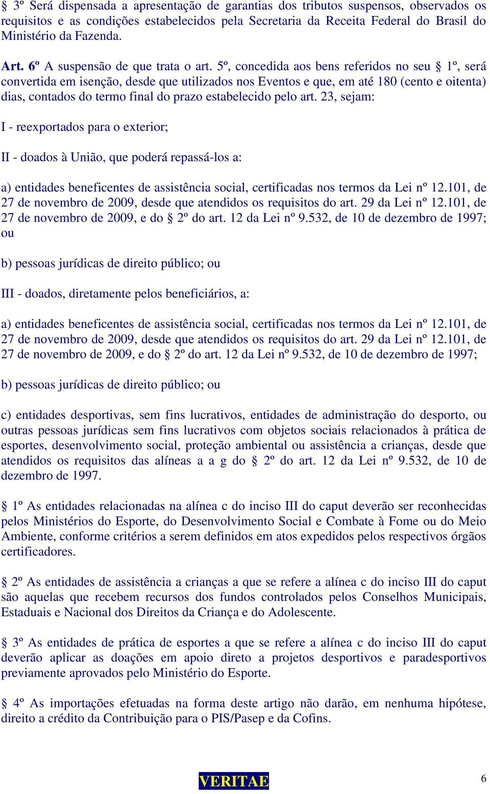 5º, concedida aos bens referidos no seu 1º, será convertida em isenção, desde que utilizados nos Eventos e que, em até 180 (cento e oitenta) dias, contados do termo final do prazo estabelecido pelo