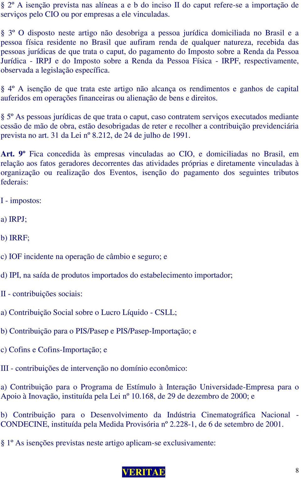 trata o caput, do pagamento do Imposto sobre a Renda da Pessoa Jurídica - IRPJ e do Imposto sobre a Renda da Pessoa Física - IRPF, respectivamente, observada a legislação específica.