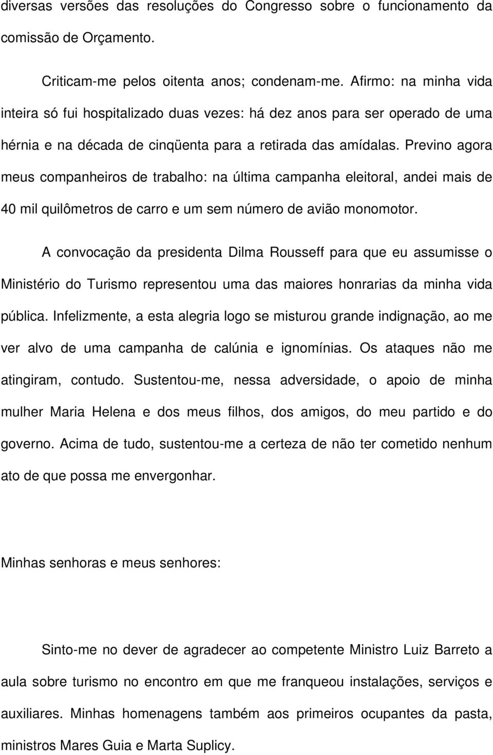 Previno agora meus companheiros de trabalho: na última campanha eleitoral, andei mais de 40 mil quilômetros de carro e um sem número de avião monomotor.