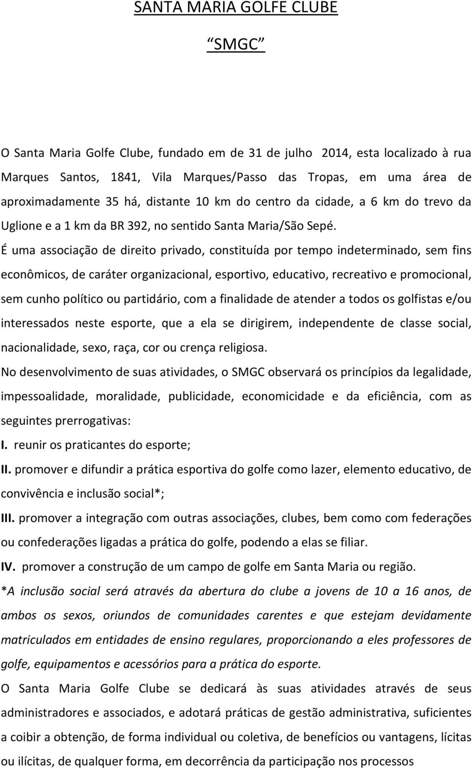 É uma associação de direito privado, constituída por tempo indeterminado, sem fins econômicos, de caráter organizacional, esportivo, educativo, recreativo e promocional, sem cunho político ou