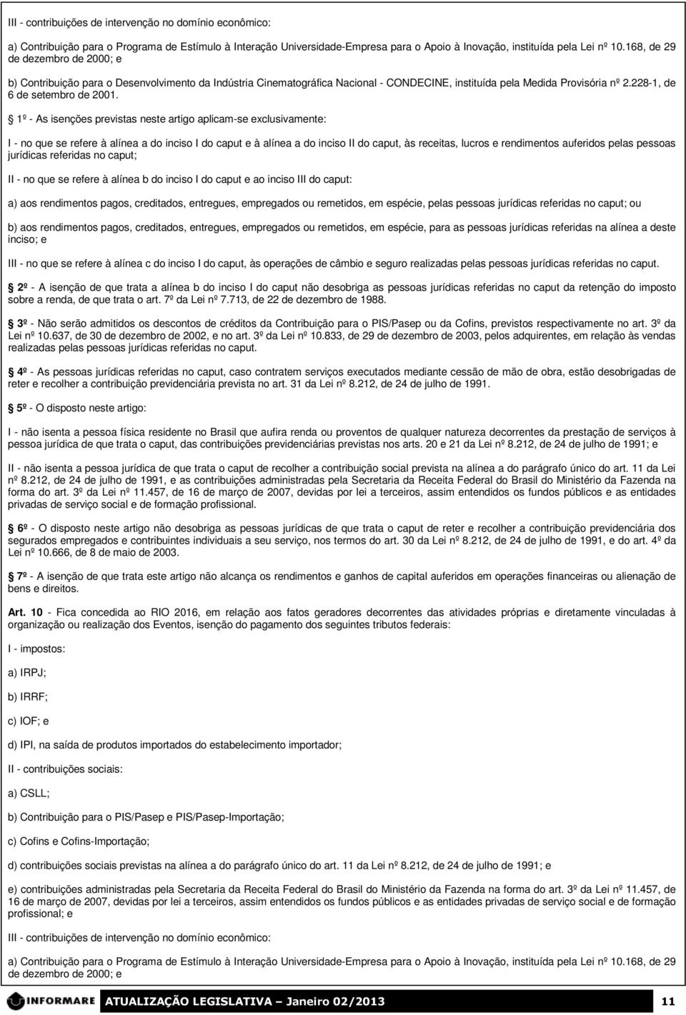 1º - As isenções previstas neste artigo aplicam-se exclusivamente: I - no que se refere à alínea a do inciso I do caput e à alínea a do inciso II do caput, às receitas, lucros e rendimentos auferidos