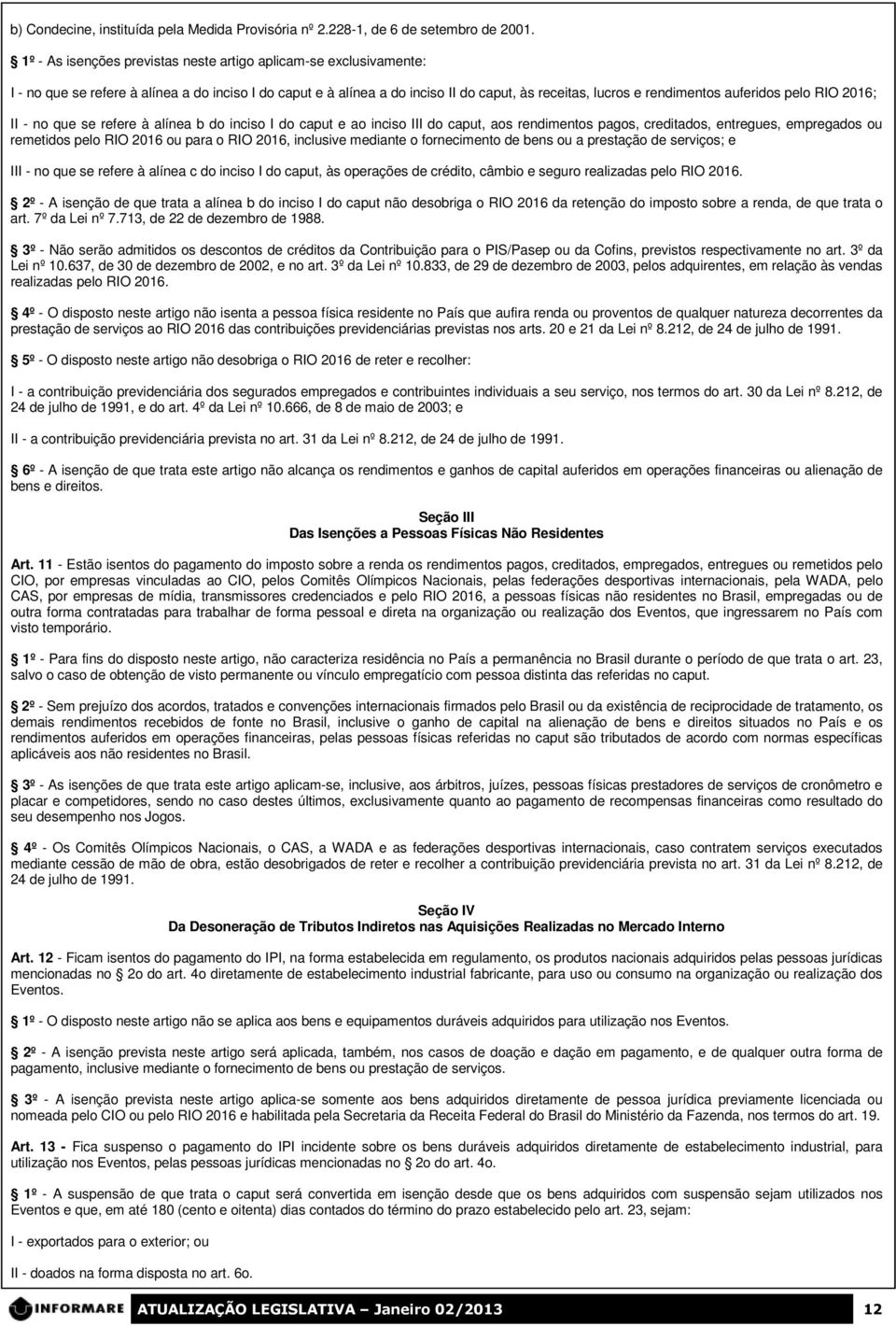 pelo RIO 2016; II - no que se refere à alínea b do inciso I do caput e ao inciso III do caput, aos rendimentos pagos, creditados, entregues, empregados ou remetidos pelo RIO 2016 ou para o RIO 2016,