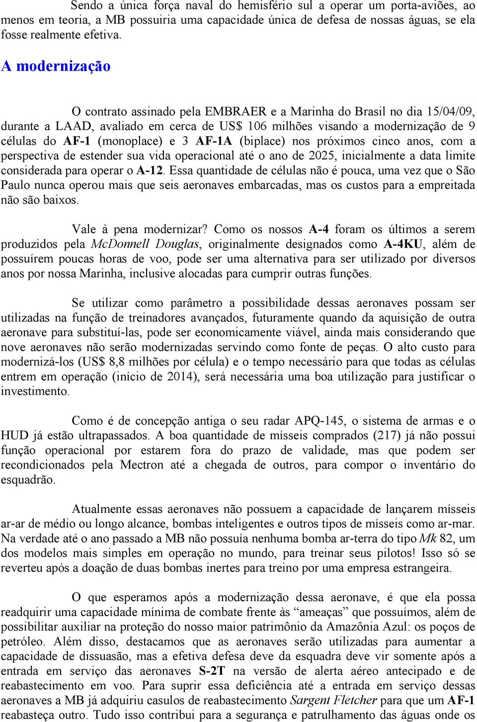 AF-1A (biplace) nos próximos cinco anos, com a perspectiva de estender sua vida operacional até o ano de 2025, inicialmente a data limite considerada para operar o A-12.