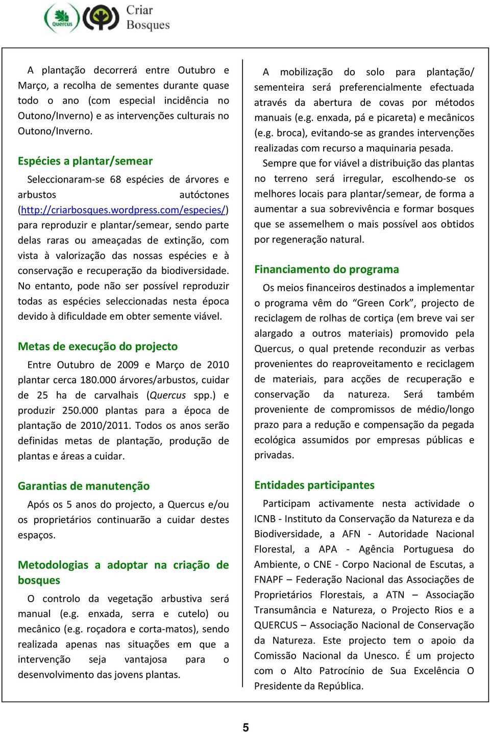 com/especies/) para reproduzir e plantar/semear, sendo parte delas raras ou ameaçadas de extinção, com vista à valorização das nossas espécies e à conservação e recuperação da biodiversidade.