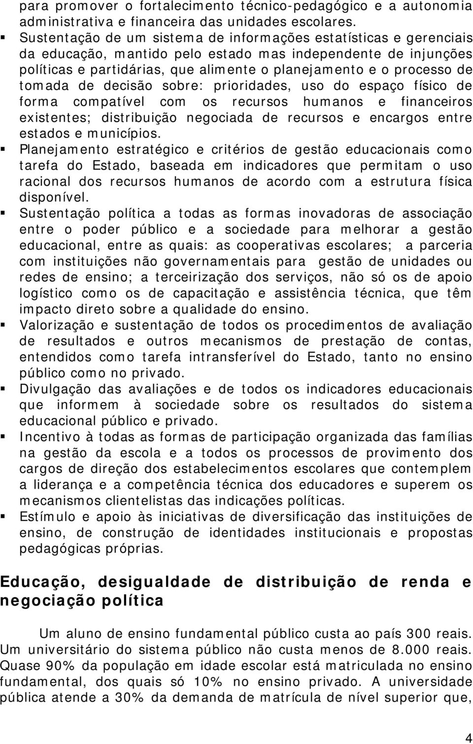 tomada de decisão sobre: prioridades, uso do espaço físico de forma compatível com os recursos humanos e financeiros existentes; distribuição negociada de recursos e encargos entre estados e