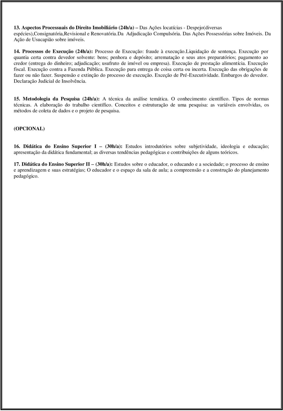 Execução por quantia certa contra devedor solvente: bens; penhora e depósito; arrematação e seus atos preparatórios; pagamento ao credor (entrega do dinheiro; adjudicação; usufruto de imóvel ou